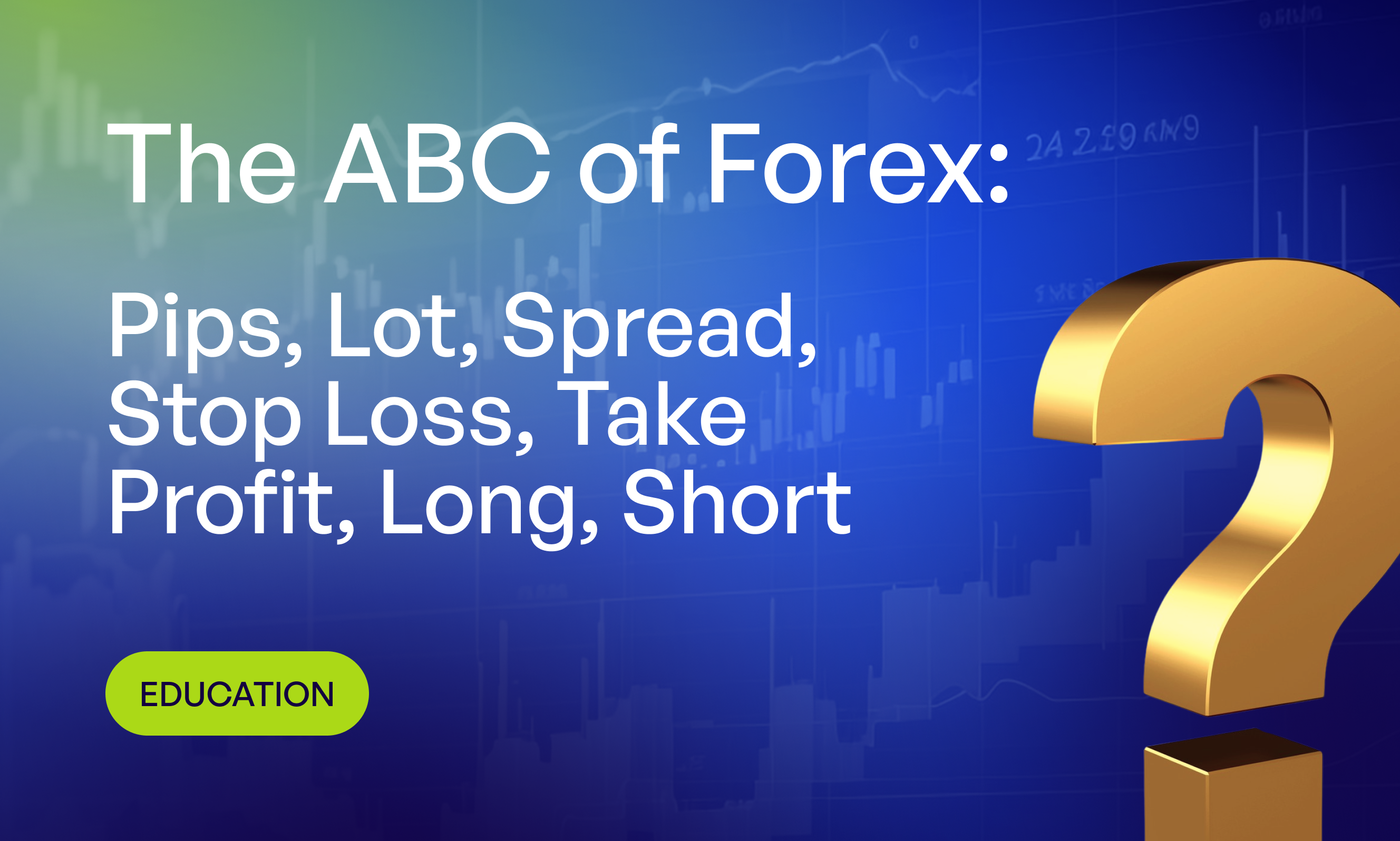 The ABC of Forex Trading: Pips, Lot, Spread, Stop Loss, Take Profit, Long, Short