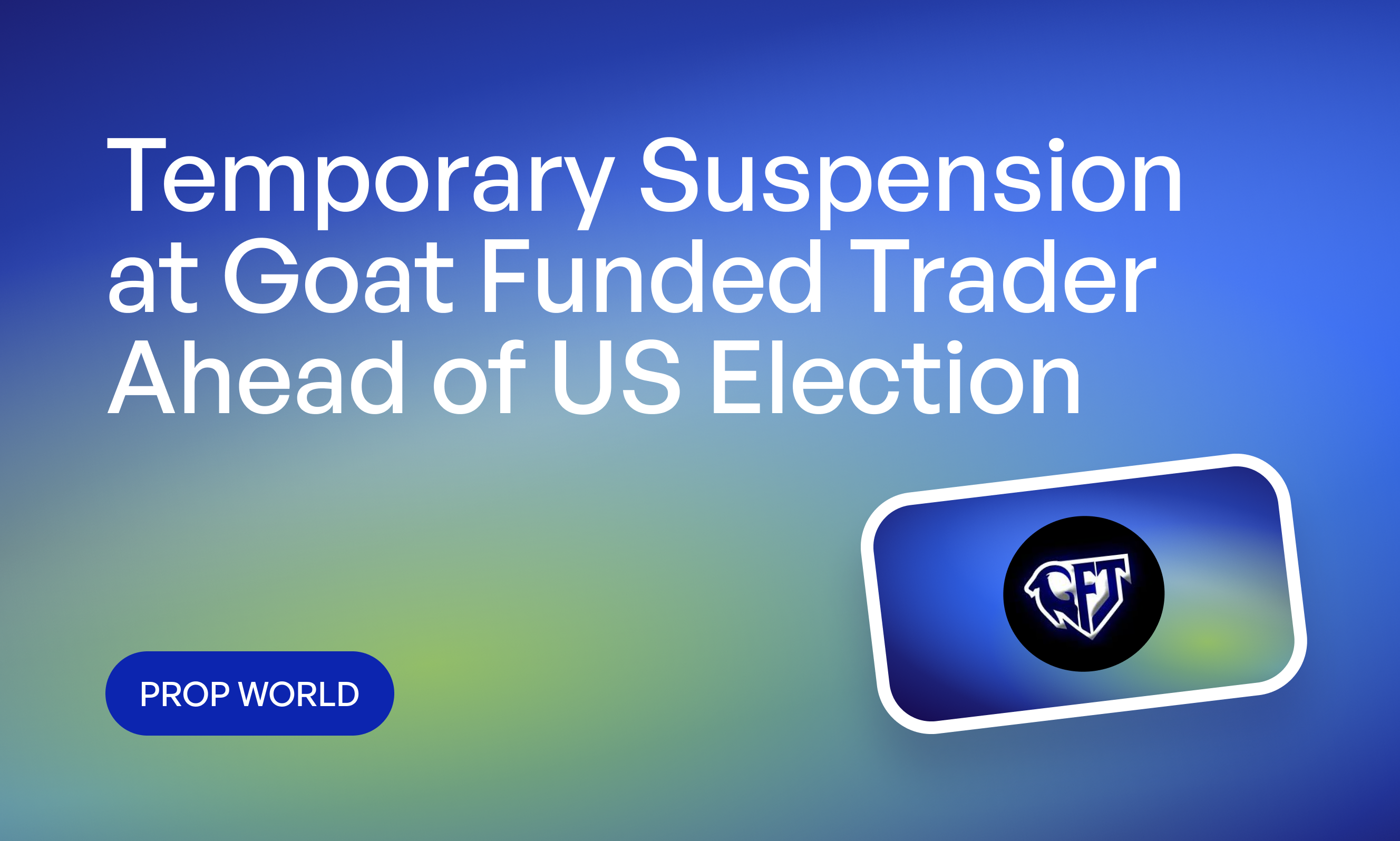 Temporary Suspension at Goat Funded Trader Ahead of US Election