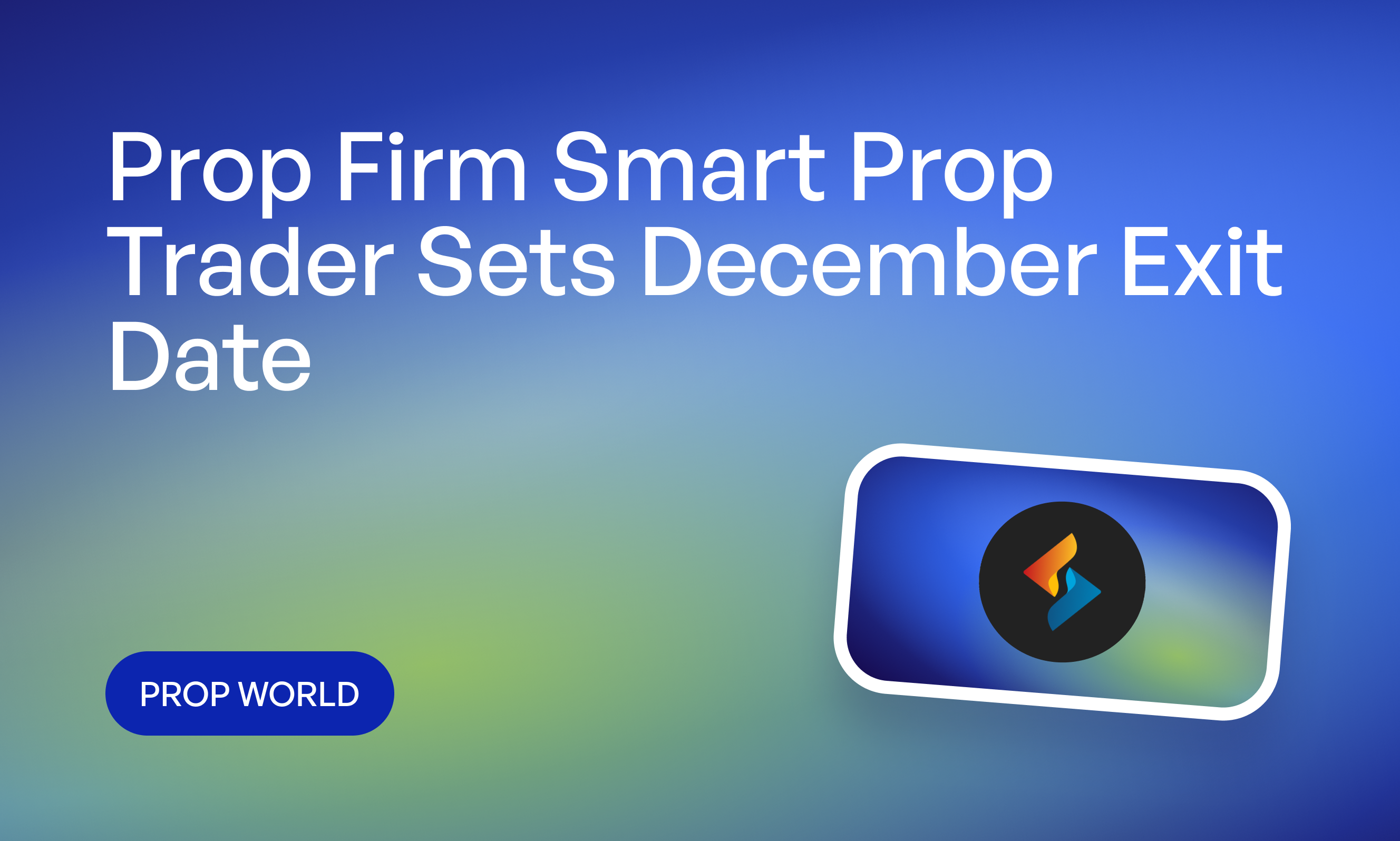 Prop Firm Smart Prop Trader Sets December Exit Date